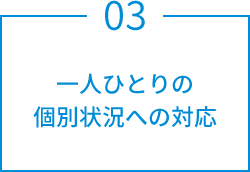 一人ひとりの個別状況への対応